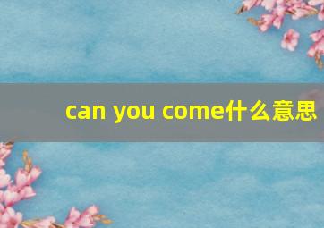 can you come什么意思